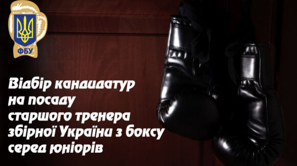 ФБУ оголошує відбір кандидатур на посаду старшого тренера збірної України з боксу серед юніорів (чоловіки)